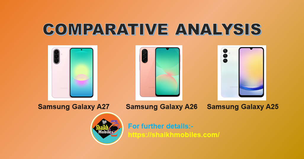 Samsung Galaxy A27 5G vs Galaxy A26 vs Galaxy A25:- Technical Comparative Review