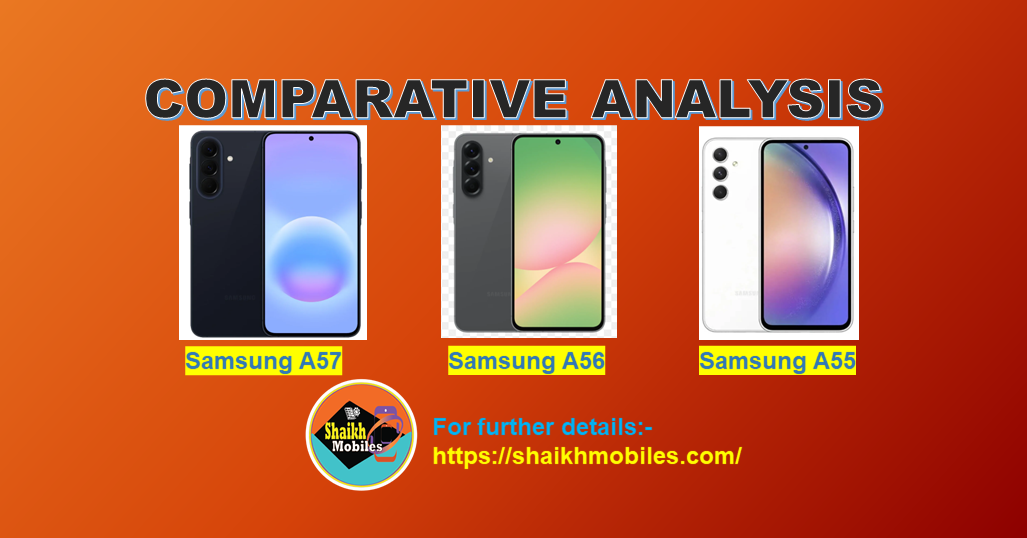 Samsung GalaxyA57 vs Samsung Galaxy A56 vs Samsung Galaxy A55 — Comparative Review