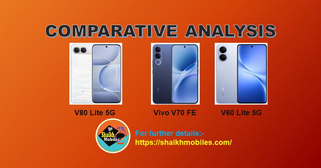Vivo V80 Lite 5G vs Vivo V70 FE vs Vivo V60 Lite 5G:-  Technical Comparative Review
